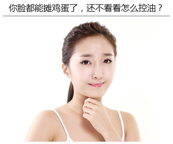  你臉都能攤雞蛋了，還不看看怎么控油? 
